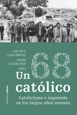 DE LA CUEVA MERINO, Julio y LOUZAO, Joseba (2023): Un 68 catlico. Catolicismo e izquierda en los largos aos sesenta, Madrid, Marcial Pons